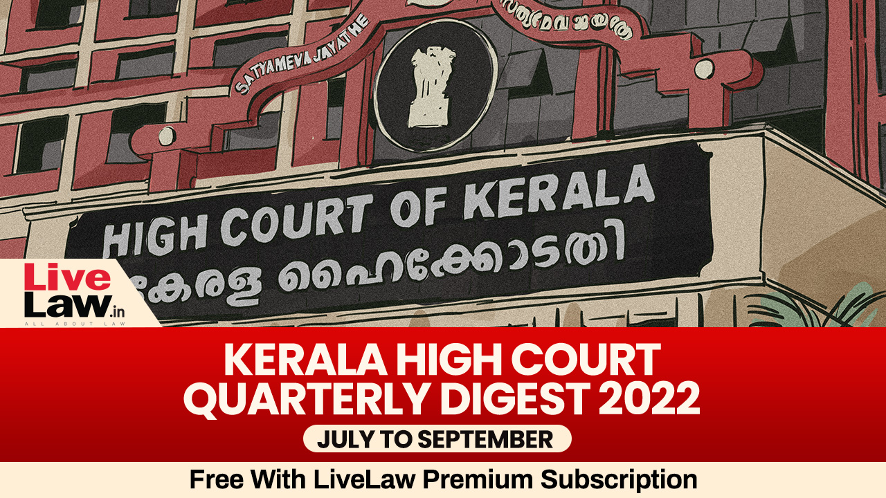 Kerala High Court Quarterly Digest: July To September 2022 [Citation 314-507]