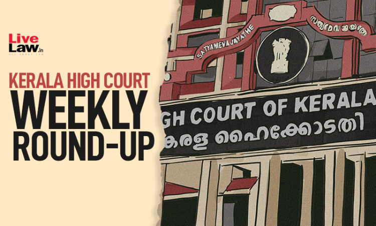 Kerala High Court Weekly Round-Up: October 31 To November 6, 2022