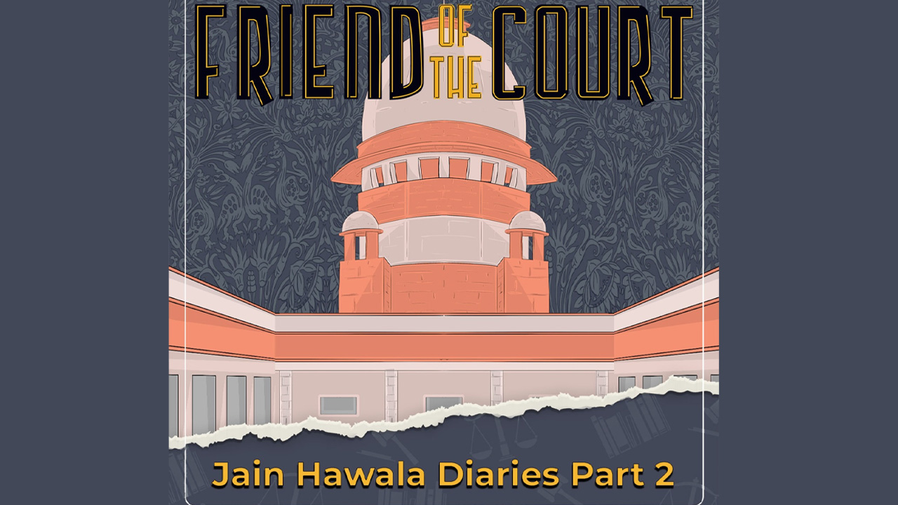 Friend Of The Court: Episode 2; Jain Hawala Diaries: Part 2