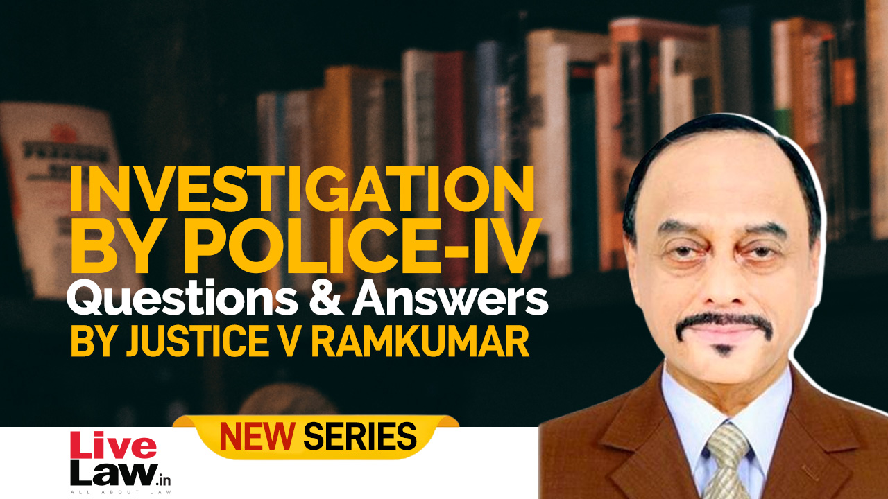Questions And Answers By Justice V. Ramkumar(4) -Investigation By Police-PART IV