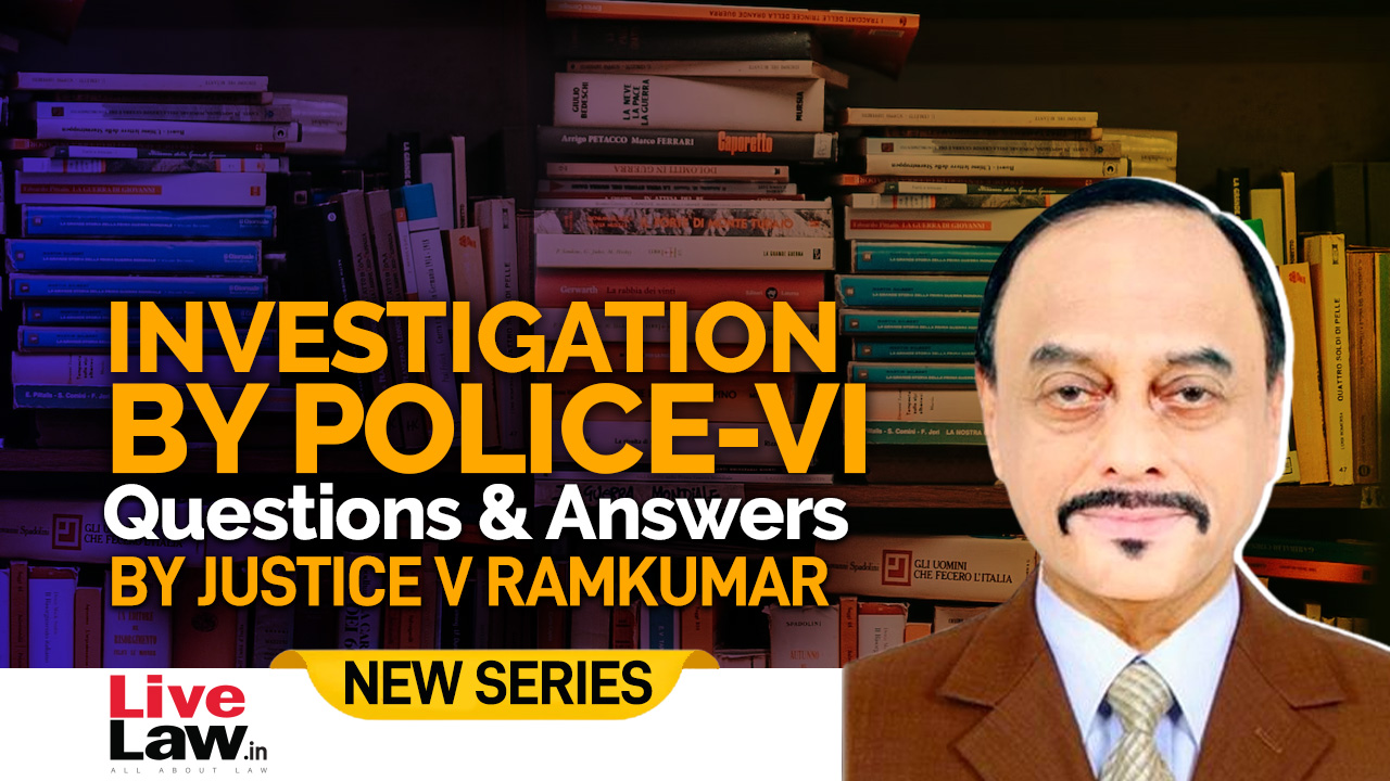 Questions & Answers By Justice V. Ramkumar- Investigation By Police-PART VI