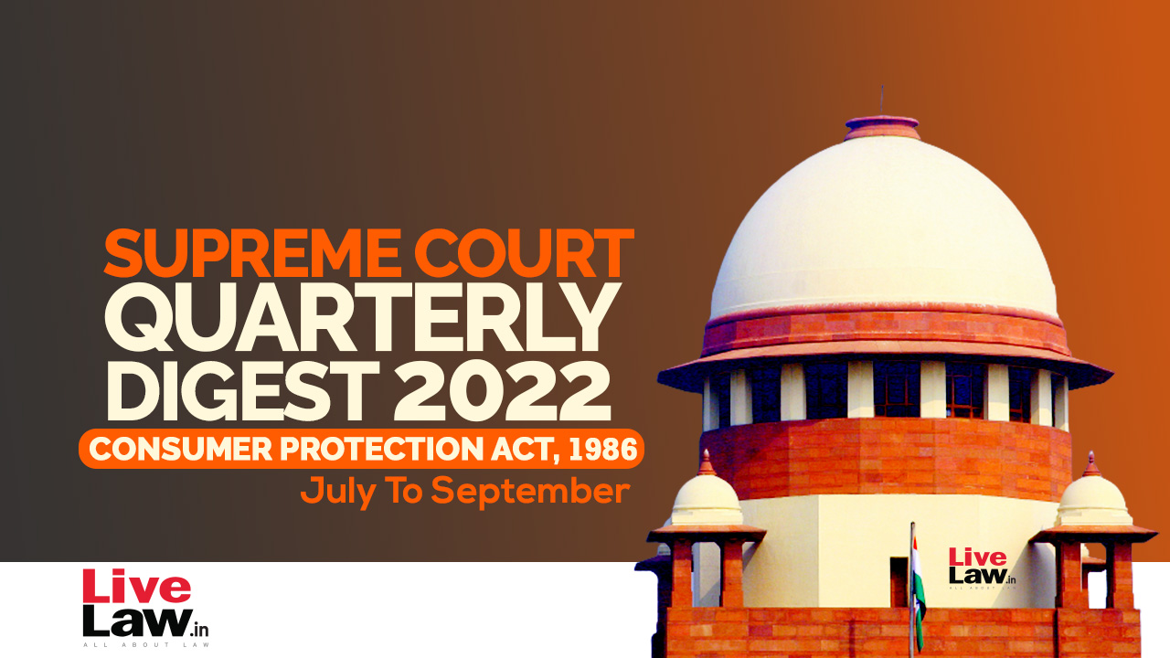 Supreme Court Quarterly Digest on Consumer Protection Act, 1986 [July To September 2022]