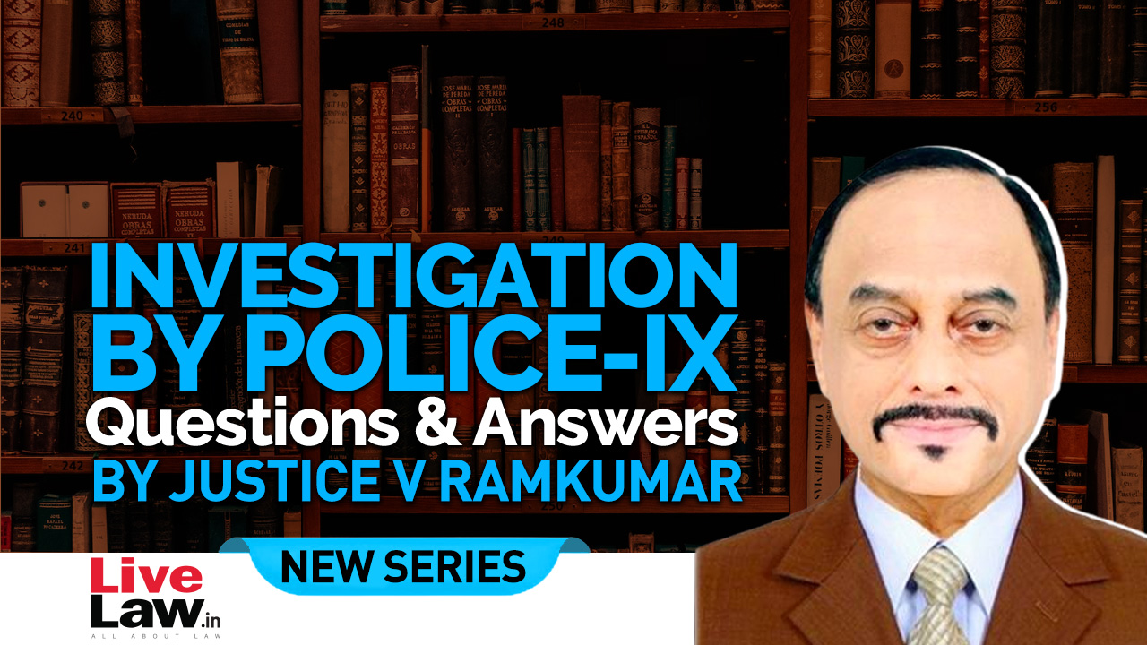 Questions & Answers By Justice V. Ramkumar- Investigation By Police-PART IX