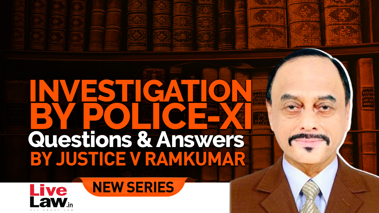 Questions & Answers By Justice V. Ramkumar- Investigation By Police-PART XI