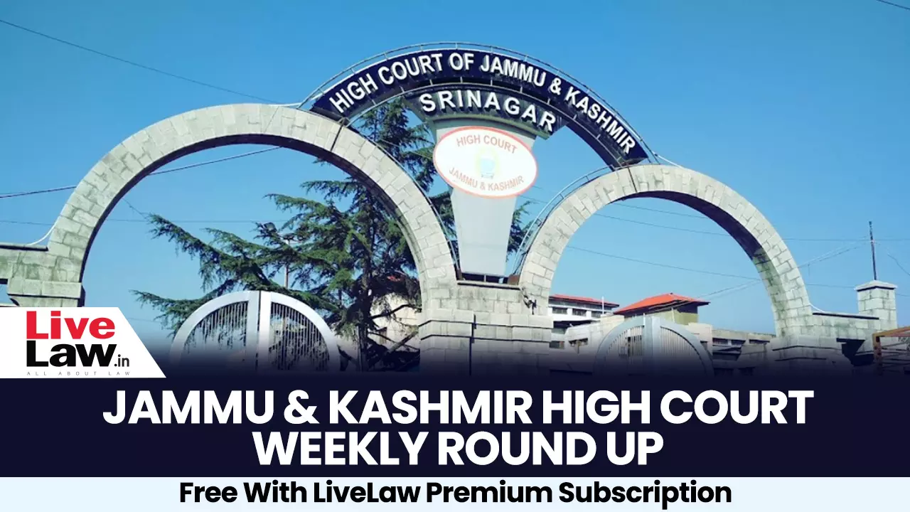 J&K&L High Court Weekly Round-Up: March 13 To March 19, 2023