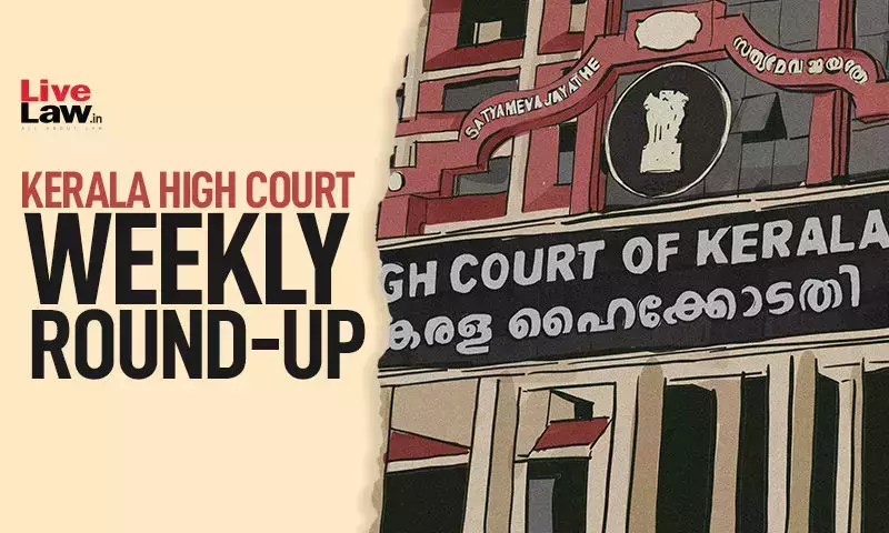 Kerala High Court Weekly Round-Up: March 13 To March 19, 2023