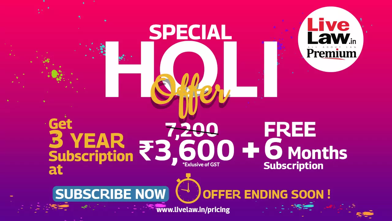 LiveLaw Special Holi Offer: Buy Three Year Subscription And You Will Get 50% Discount + 6 Months Subscription Free