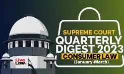 Supreme Court Quarterly Digest On Consumer Law [Jan – Mar, 2023]