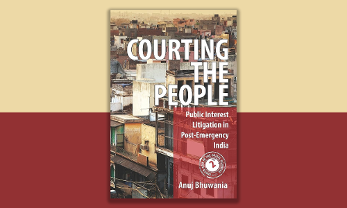 Book Review: Courting The People: Public Interest Litigation In Post-Emergency India By - Anuj Bhuwania