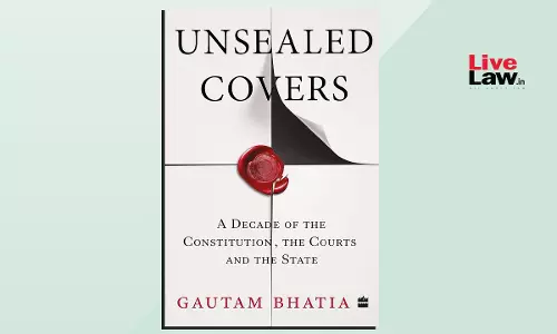 Book Review - Unsealed Covers - A Decade Of The Constitution,The Courts And The State By Gautam Bhatia