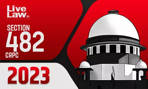 Section 482 CrPC- Important Supreme Court & High Court Judgments of 2023