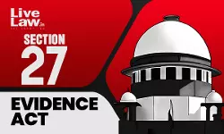 Supreme Court Ruling | Investigating Officers Testimony Vital For S.27 Evidence Act; Mere Memorandum Exhibition Not Enough