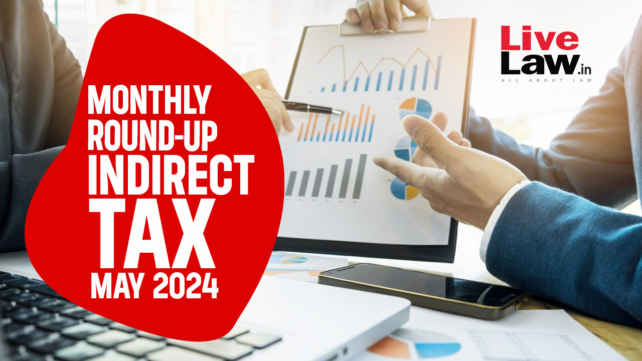 Indirect Tax Cases Monthly Round Up: May 2024