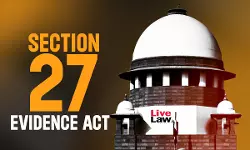 S. 27 Evidence Act | Disclosure Statements Alone Not Enough For Conviction Unless Chain Of Evidence Is Complete : Supreme Court
