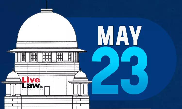 Supreme Court Daily Round-Up : May 23, 2025 Supreme Court Daily Round-Up : May 23, 2025