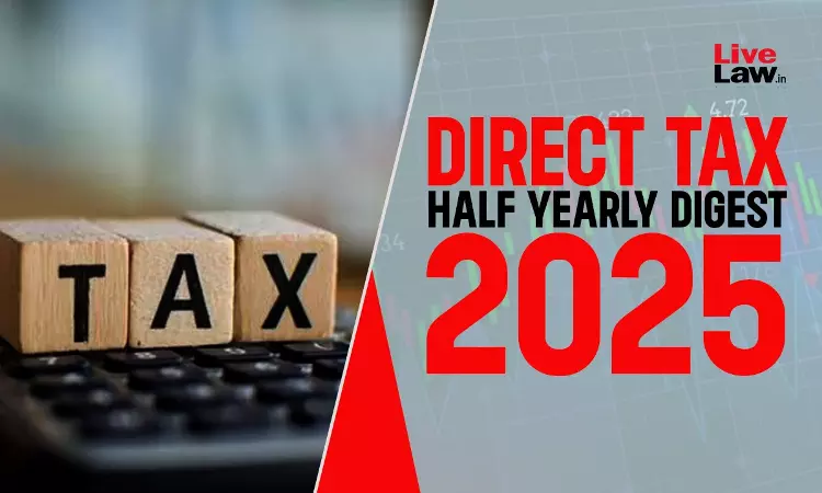 Direct Tax Half Yearly Digest: January - June, 2025 Direct Tax Half Yearly Digest: January - June, 2025