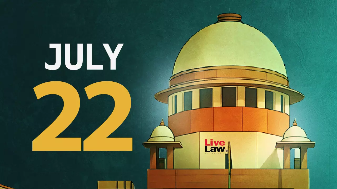 Supreme Court Daily Round-Up : July 22, 2025