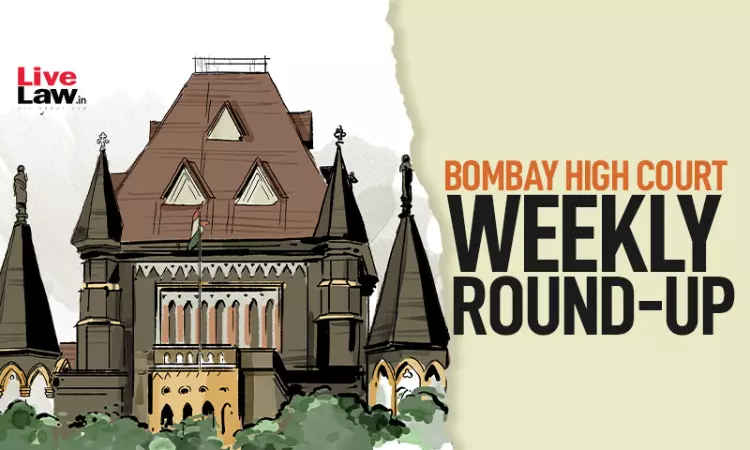 Bombay High Court Weekly Round-Up: April 13 To April 19, 2026