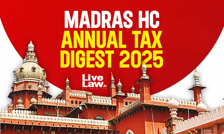 Madras High Court Annual Tax Digest 2025