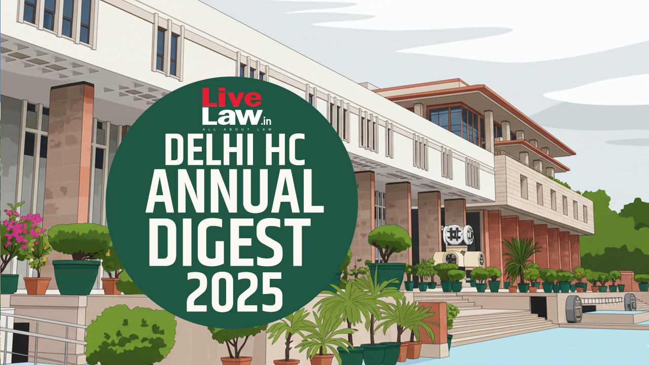 Delhi High Court Annual Digest 2025: Part IV [Citations 1351 - 1804]