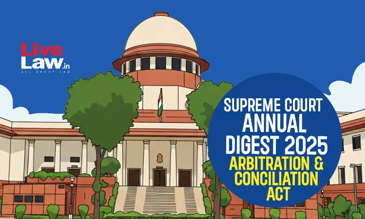 Supreme Court Annual Digest 2025: Arbitration And Conciliation Act Supreme Court Annual Digest 2025: Arbitration And Conciliation Act