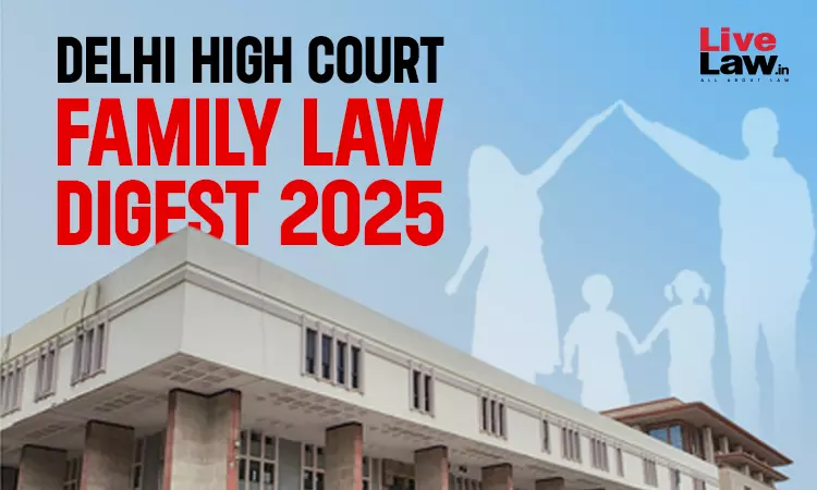 Delhi High Court Family Law Digest 2025 Delhi High Court Family Law Digest 2025