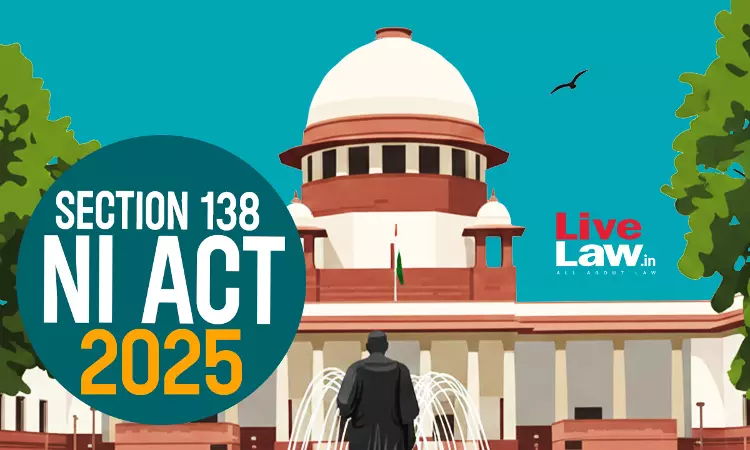 S.138 Negotiable Instruments Act | Supreme Court Round-Up 2025 : Judgments On Cheque Dishonour Cases