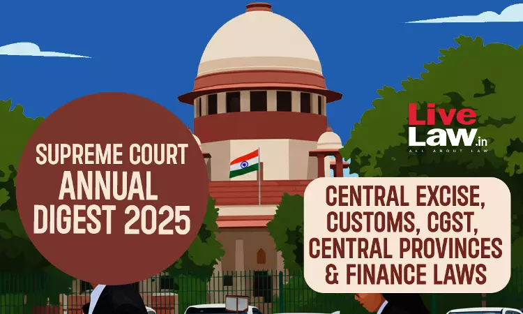Supreme Court Annual Digest 2025: Central Excise, Customs, CGST & Finance Laws