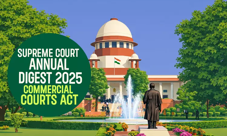 Supreme Court Annual Digest 2025: Commercial Courts Act, 2015 Supreme Court Annual Digest 2025: Commercial Courts Act, 2015