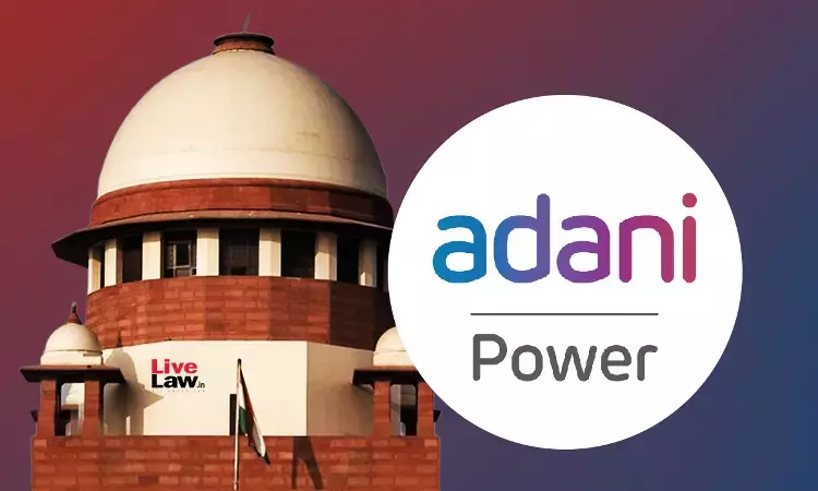 Supreme Court Allows Customs Duty Exemption To Adani Power For Electricity Taken From Gujarat SEZ