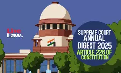 Supreme Court Annual Digest 2025 - Article 226 Of Constitution