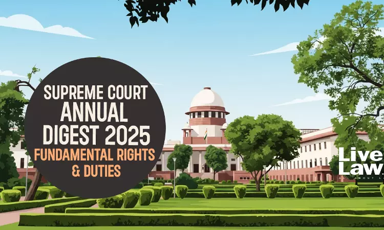 Supreme Court Annual Digest 2025: Fundamental Rights & Duties Supreme Court Annual Digest 2025: Fundamental Rights & Duties