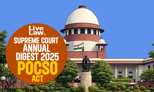 Supreme Court Annual Digest 2025: Protection of Children from Sexual Offences (POCSO) Act, 2012