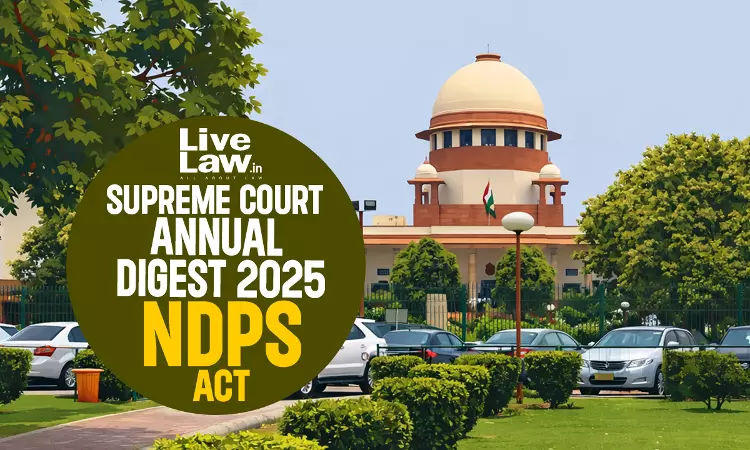 Supreme Court Annual Digest 2025: Narcotics Drugs and Psychotropic Substances Act, 1985 (NDPS)