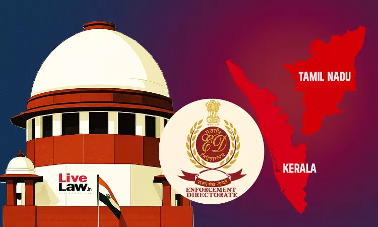 Can Enforcement Directorate Invoke Article 226? Supreme Court To Examine In Kerala, Tamil Nadu Petitions Against ED