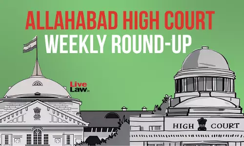 Allahabad High Court Weekly Round-Up : January 19 To January 25, 2026