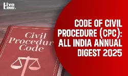 Code Of Civil Procedure (CPC): All India Annual Digest 2025