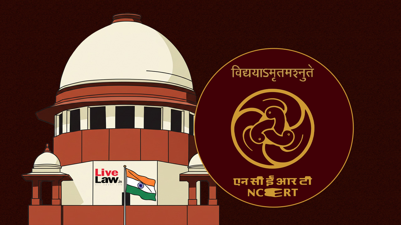 Supreme Court Disturbed By NCERT Rewriting Chapter On Judicial Corruption; Bars Persons Involved From Curriculum Projects