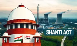 Are Courts Limited By SHANTI Act In Determining Nuclear Accident Compensation? Supreme Court Asks Union Are Courts Limited By SHANTI Act In Determining Nuclear Accident Compensation? Supreme Court Asks Union