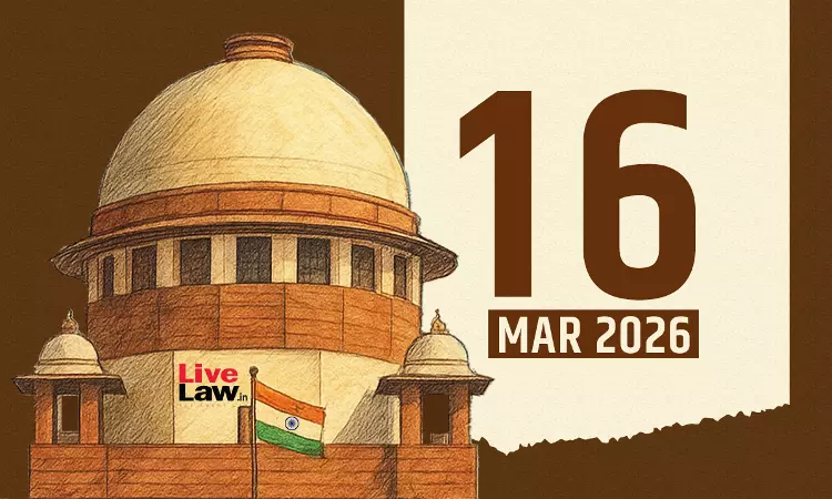 Supreme Court Daily Round-Up : March 16, 2026 Supreme Court Daily Round-Up : March 16, 2026