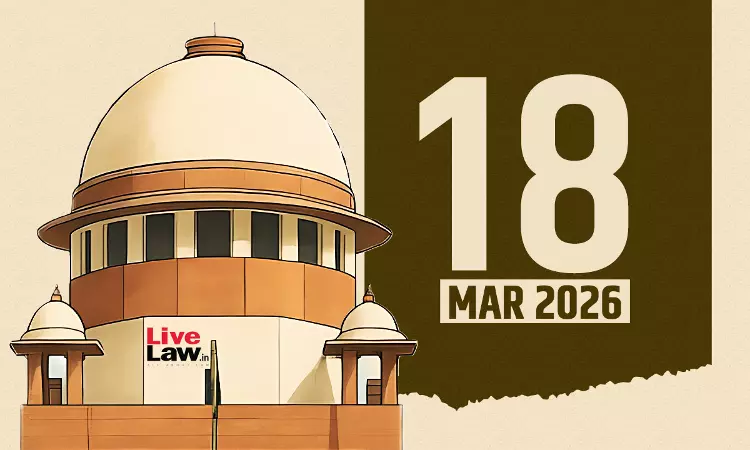 Supreme Court Daily Round-Up : March 18, 2026