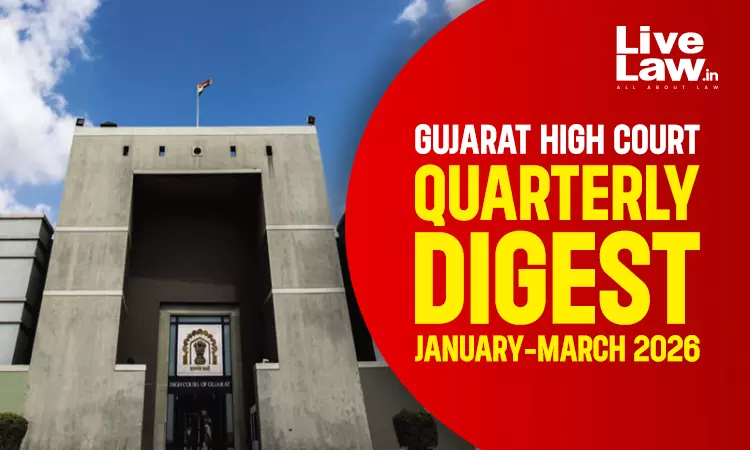Gujarat High Court Quarterly Digest: January-March, 2026