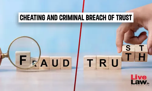 Cheating And Criminal Breach Of Trust: Can Both Be Invoked Together?