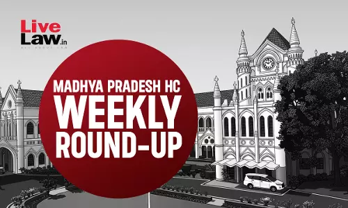 Madhya Pradesh High Court Weekly Round-Up: June 1 - June 7, 2026 Madhya Pradesh High Court Weekly Round-Up: June 1 - June 7, 2026