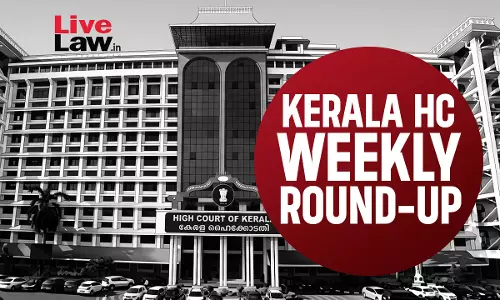 Kerala High Court Weekly Round-Up: June 1 to June 7, 2026 Kerala High Court Weekly Round-Up: June 1 to June 7, 2026