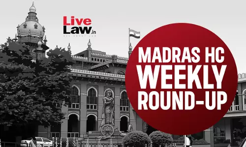Madras High Court Weekly Round-Up: June 1 to June 7, 2026 Madras High Court Weekly Round-Up: June 1 to June 7, 2026