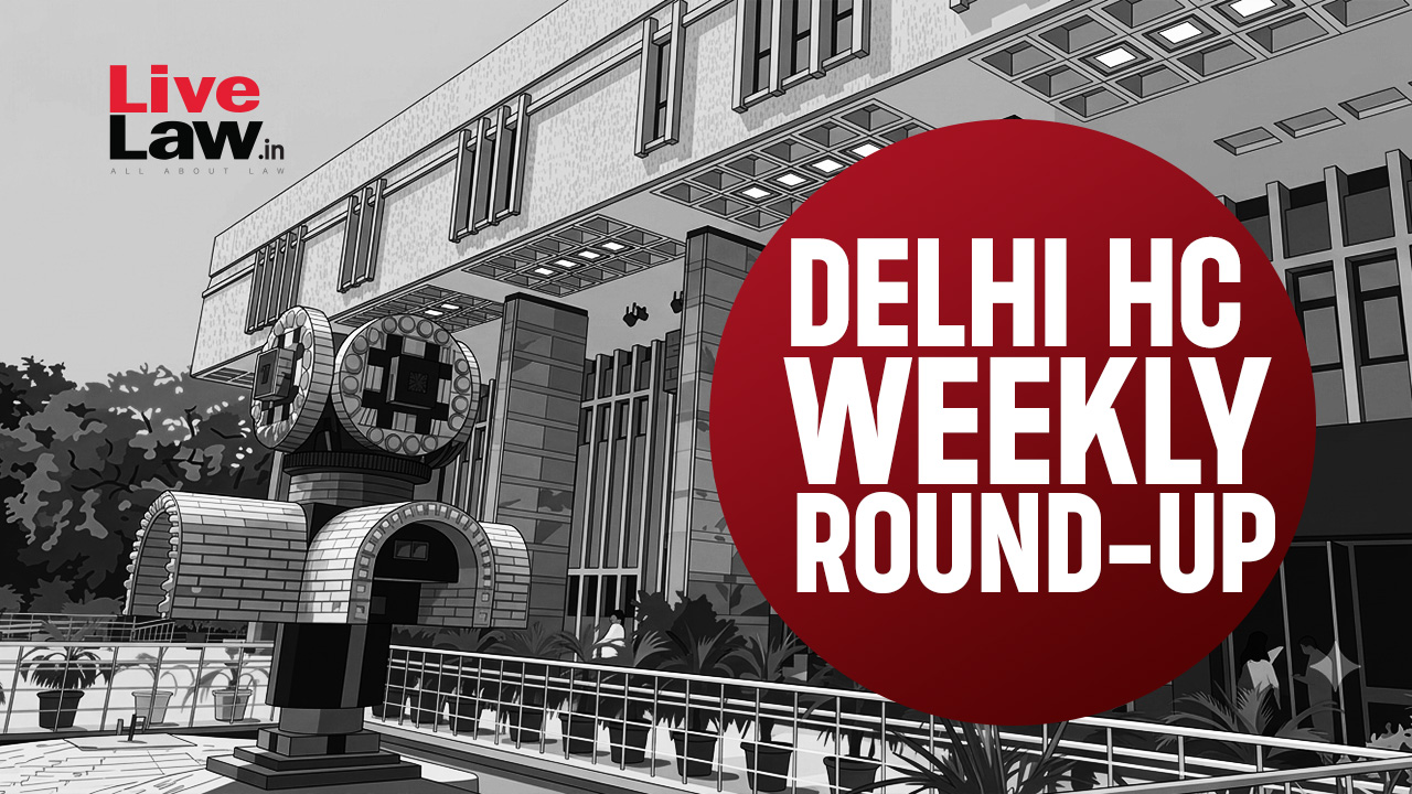 Delhi High Court Weekly Round-Up: July 06 To July 12, 2026