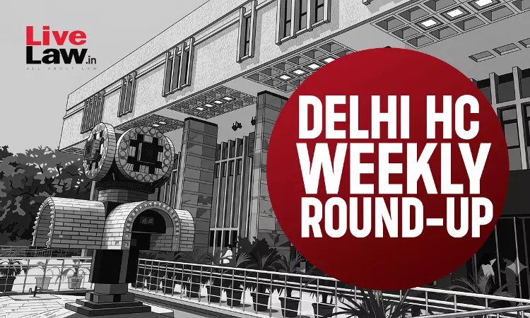 Delhi High Court Weekly Round-Up: June 01 To June 07, 2026 Delhi High Court Weekly Round-Up: June 01 To June 07, 2026