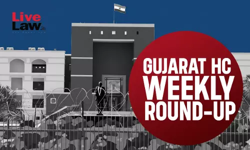 LiveLaw Gujarat High Court Weekly Round-Up: June 22 - June 28, 2026