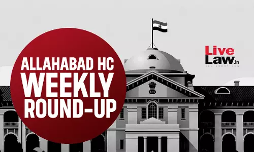 LiveLaw Allahabad High Court Weekly Round-Up: June 22 - June 28, 2026
